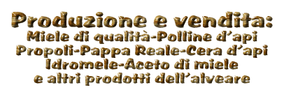 produzione e vendita: miele di qualità - polline d'api - propoli - pappa reale - cera dapi - idromele - aceto di miele      e altri prodotti dell'alveare